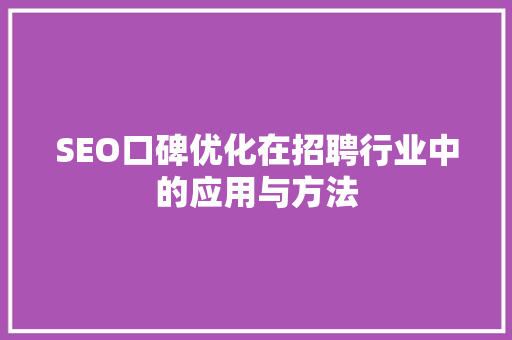 SEO口碑优化在招聘行业中的应用与方法
