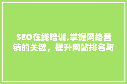 SEO在线培训,掌握网络营销的关键，提升网站排名与曝光度