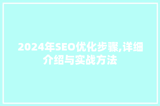 2024年SEO优化步骤,详细介绍与实战方法