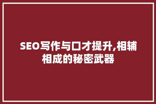 SEO写作与口才提升,相辅相成的秘密武器