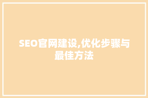 SEO官网建设,优化步骤与最佳方法
