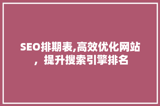 SEO排期表,高效优化网站，提升搜索引擎排名