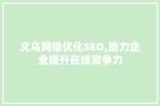 义乌网络优化SEO,助力企业提升在线竞争力