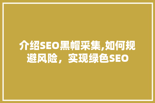 介绍SEO黑帽采集,如何规避风险，实现绿色SEO