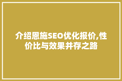 介绍恩施SEO优化报价,性价比与效果并存之路