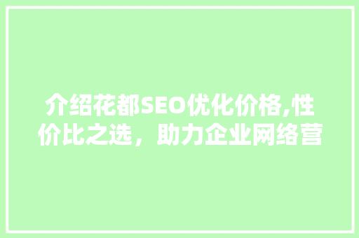 介绍花都SEO优化价格,性价比之选，助力企业网络营销腾飞
