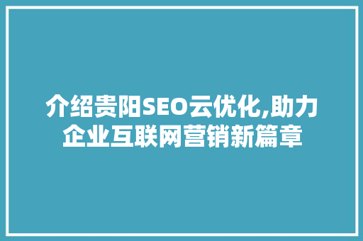介绍贵阳SEO云优化,助力企业互联网营销新篇章