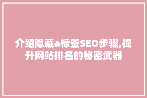 介绍隐藏a标签SEO步骤,提升网站排名的秘密武器