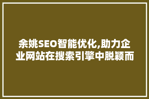 余姚SEO智能优化,助力企业网站在搜索引擎中脱颖而出
