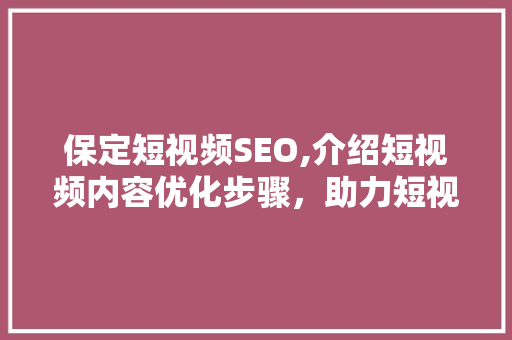 保定短视频SEO,介绍短视频内容优化步骤，助力短视频平台脱颖而出