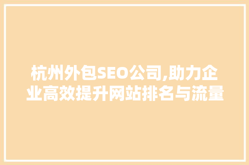 杭州外包SEO公司,助力企业高效提升网站排名与流量