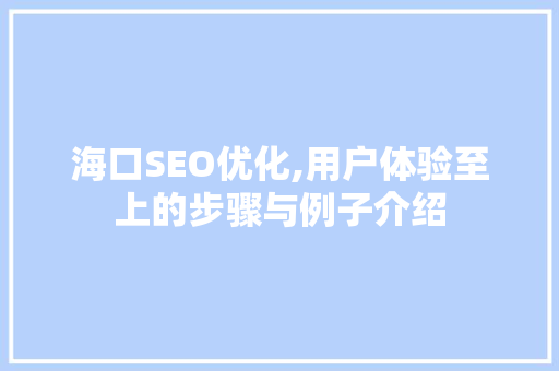 海口SEO优化,用户体验至上的步骤与例子介绍