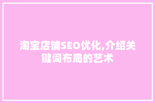淘宝店铺SEO优化,介绍关键词布局的艺术