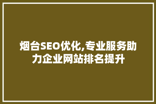 烟台SEO优化,专业服务助力企业网站排名提升
