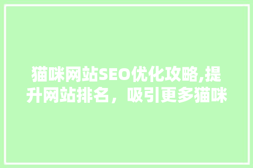 猫咪网站SEO优化攻略,提升网站排名，吸引更多猫咪爱好者