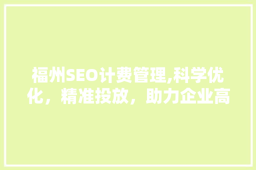 福州SEO计费管理,科学优化，精准投放，助力企业高效营销