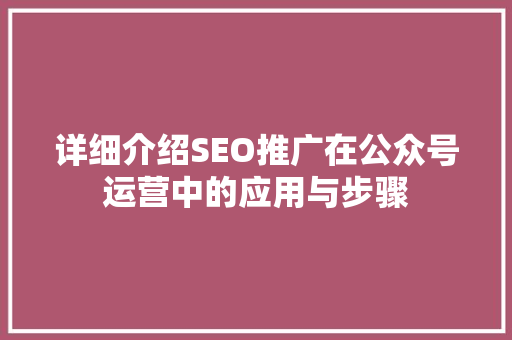 详细介绍SEO推广在公众号运营中的应用与步骤