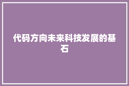 代码方向未来科技发展的基石