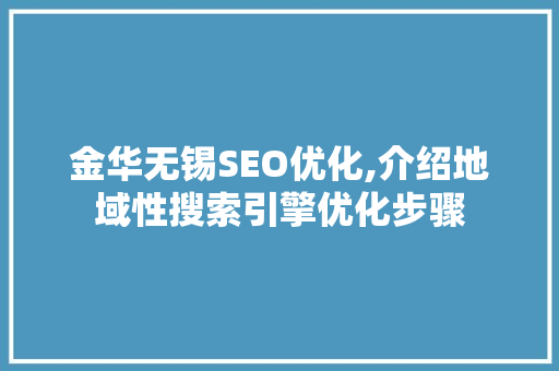 金华无锡SEO优化,介绍地域性搜索引擎优化步骤