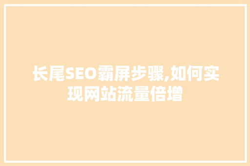 长尾SEO霸屏步骤,如何实现网站流量倍增
