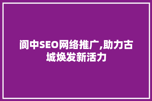 阆中SEO网络推广,助力古城焕发新活力