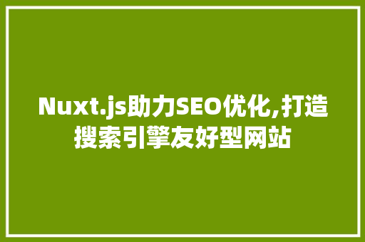 Nuxt.js助力SEO优化,打造搜索引擎友好型网站