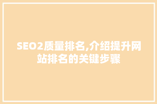 SEO2质量排名,介绍提升网站排名的关键步骤