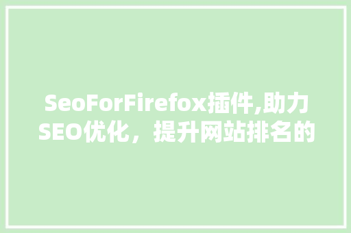 SeoForFirefox插件,助力SEO优化，提升网站排名的得力助手