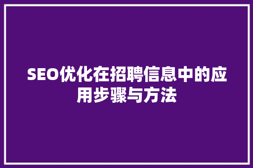 SEO优化在招聘信息中的应用步骤与方法