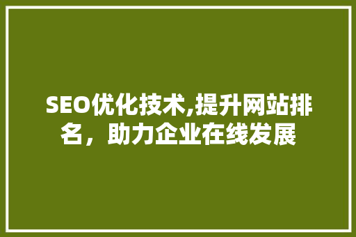 SEO优化技术,提升网站排名，助力企业在线发展