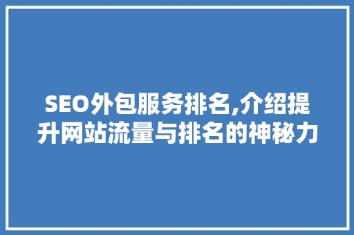 SEO外包服务排名,介绍提升网站流量与排名的神秘力量