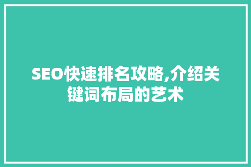 SEO快速排名攻略,介绍关键词布局的艺术