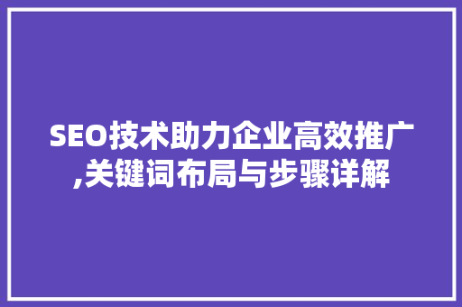 SEO技术助力企业高效推广,关键词布局与步骤详解