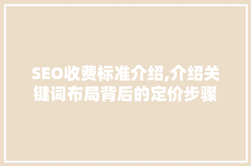 SEO收费标准介绍,介绍关键词布局背后的定价步骤