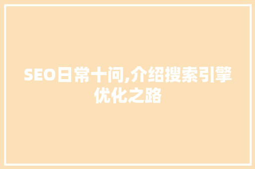 SEO日常十问,介绍搜索引擎优化之路