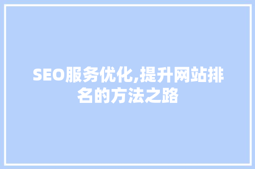 SEO服务优化,提升网站排名的方法之路