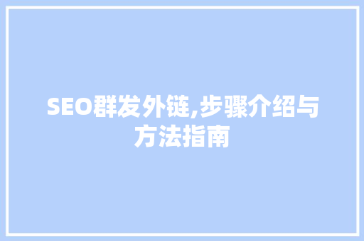 SEO群发外链,步骤介绍与方法指南
