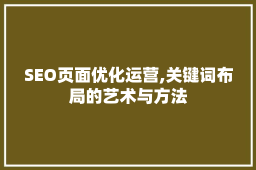 SEO页面优化运营,关键词布局的艺术与方法