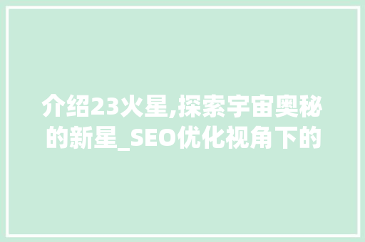 介绍23火星,探索宇宙奥秘的新星_SEO优化视角下的火星研究