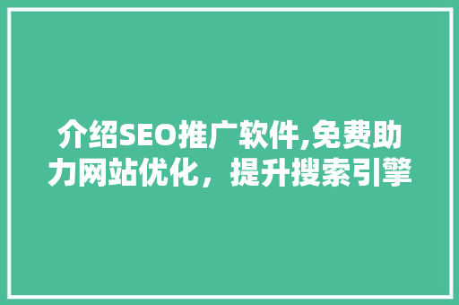 介绍SEO推广软件,免费助力网站优化，提升搜索引擎排名