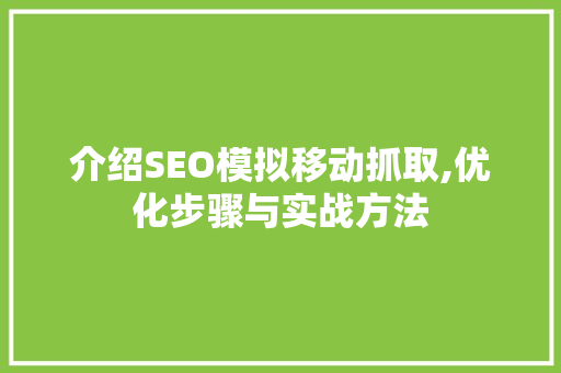介绍SEO模拟移动抓取,优化步骤与实战方法