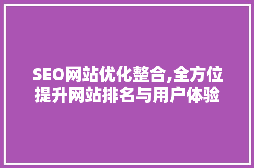 SEO网站优化整合,全方位提升网站排名与用户体验