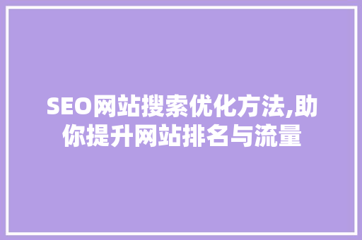 SEO网站搜索优化方法,助你提升网站排名与流量