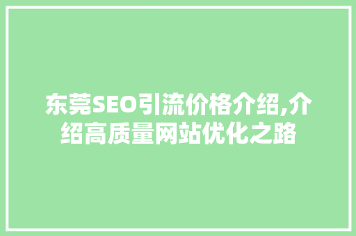 东莞SEO引流价格介绍,介绍高质量网站优化之路