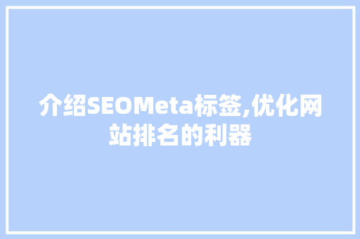 介绍SEOMeta标签,优化网站排名的利器