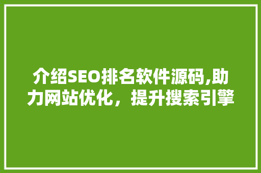 介绍SEO排名软件源码,助力网站优化，提升搜索引擎排名的秘密武器