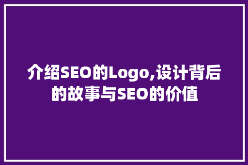 介绍SEO的Logo,设计背后的故事与SEO的价值