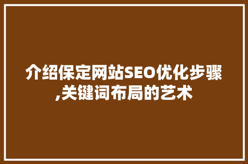 介绍保定网站SEO优化步骤,关键词布局的艺术