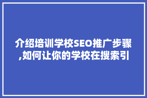 介绍培训学校SEO推广步骤,如何让你的学校在搜索引擎中脱颖而出