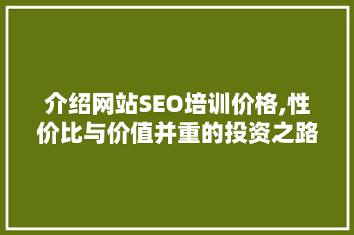 介绍网站SEO培训价格,性价比与价值并重的投资之路